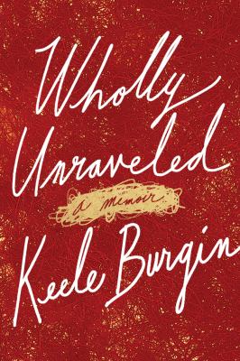 Wholly Unraveled : A Memoir