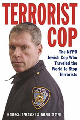 Terrorist Cop : The NYPD Jewish Cop Who Traveled Around the World to Stop Terrorists