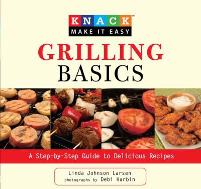 Grilling Basics : A Step-by-Step Guide to Delicious Recipes