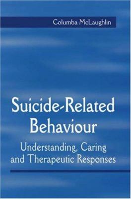 Suicide-Related Behaviour : Understanding, Caring and Therapeutic Responses