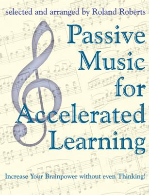 Passive Music for Accelerated Learning : How to Increase Your Brainpower Without Even Thinking