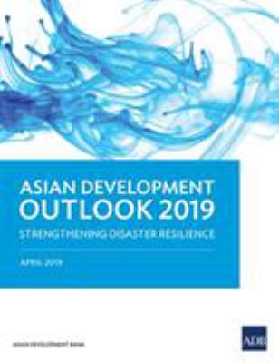 Asian Development Outlook 2019 : Strengthening Disaster Resilience