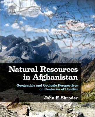 Natural Resources in Afghanistan : Geographic and Geologic Perspectives on Centuries of Conflict