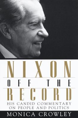 Nixon off the Record : His Candid Commentary on People and Politics