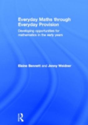 Everyday Maths Through Everyday Provision : Developing Opportunities for Mathematics in the Early Years