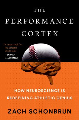 The Performance Cortex : How Neuroscience Is Redefining Athletic Genius