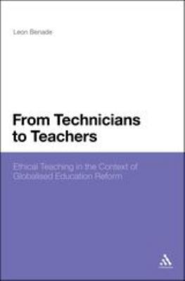 From Technicians to Teachers : Ethical Teaching in the Context of Globalised Education Reform