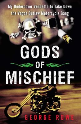 Gods of Mischief : My Undercover Vendetta to Take down the Vagos Outlaw Motorcycle Gang
