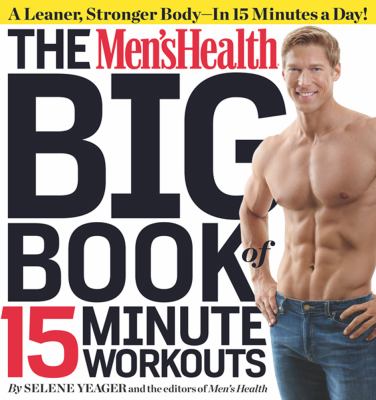 The Men's Health Big Book of 15-Minute Workouts : A Leaner, Stronger Body--In 15 Minutes a Day!