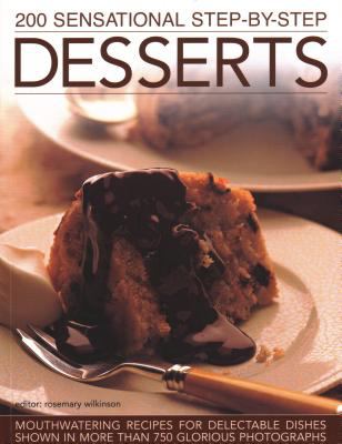 200 Sensational Step-By-Step Desserts : Mouthwatering Recipes for Delectable Dishes Shown in More Than 750 Glorious Photographs
