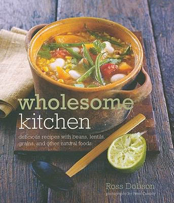 The Wholesome Kitchen : Delicious Recipes with Beans, Lentils, Grains, and Other Natural Foods