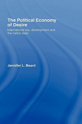 The Political Economy of Desire : International Law, Development and the Nation State