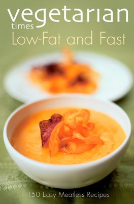 Vegetarian Times Low-Fat and Fast : 150 Easy Meatless Recipes