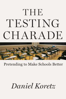 The Testing Charade : Pretending to Make Schools Better