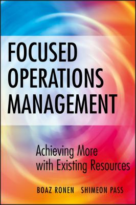 Focused Operations Management : Achieving More with Existing Resources