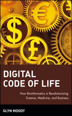 Digital Code of Life : How Bioinformatics Is Revolutionizing Science, Medicine, and Business