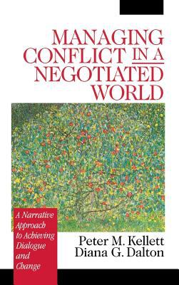 Managing Conflict in a Negotiated World : A Narrative Approach to Achieving Productive Dialogue and Change