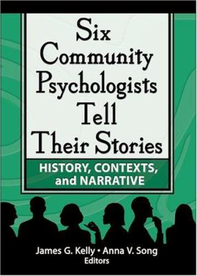 Six Community Psychologists Tell Their Stories : History, Contexts, and Narrative