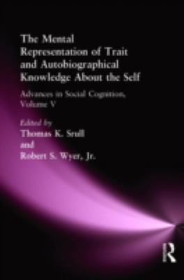 The Mental Representation of Trait and Autobiographical Knowledge about the Self : Advances in Social Cognition, Volume V