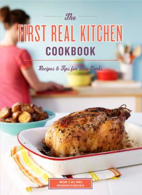 The First Real Kitchen Cookbook : 100 Recipes and Tips for New Cooks