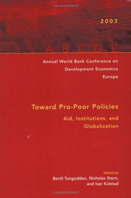 Annual World Bank Conference on Development Economics--Europe 2003 : Toward Pro-Poor Policies: Aid, Institutions, and Globalization