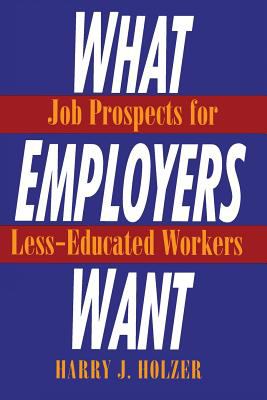 What Employers Want : Job Prospects for Less-Educated Workers
