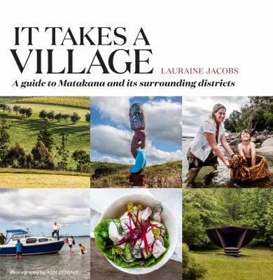 It Takes a Village : A Guide to Matakana and Its Surrounding Districts