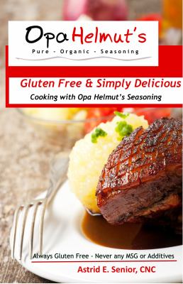 Gluten Free and Simply Delicious : Cooking with Opa Helmut's Seasoning