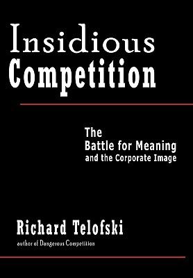 Insidious Competition : The Battle for Meaning and the Corporate Image