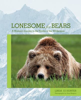 Lonesome for Bears : A Woman's Journey in the Tracks of the Wilderness