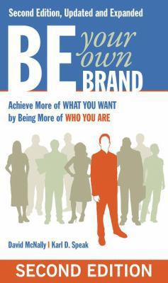 Be Your Own Brand : Achieve More of What You Want by Being More of Who You Are