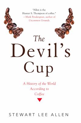 The Devil's Cup : A History of the World According to Coffee