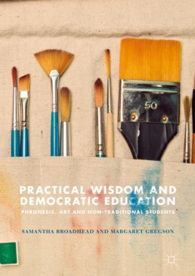 Practical Wisdom and Democratic Education : Phronesis, Art and Non-Traditional Students