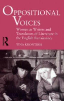 Oppositional Voices : Women As Writers and Translators in the English Renaissance