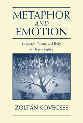 Metaphor and Emotion : Language, Culture, and the Body in Human Feeling
