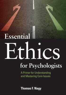 Essential Ethics for Psychologists : A Primer for Understanding and Mastering Core Issues