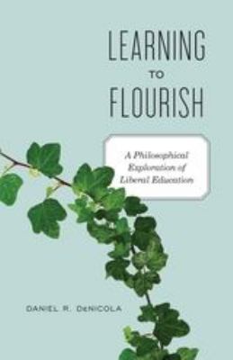 Learning to Flourish : A Philosophical Exploration of Liberal Education