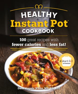 The Healthy Instant Pot Cookbook : 100 Great Recipes with Fewer Calories and Less Fat