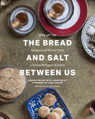 The Bread and Salt Between Us : Recipes and Stories from a Syrian Refugee's Kitchen