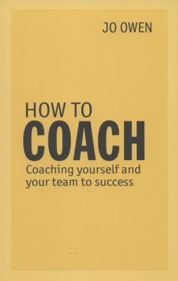 How to Coach : Coaching Yourself and Your Team to Success