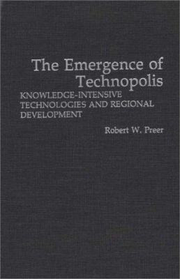 The Emergence of Technopolis : Knowledge-Intensive Technologies and Regional Development