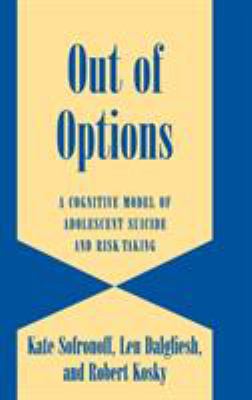 Out of Options : A Cognitive Model of Adolescent Suicide and Risk-Taking