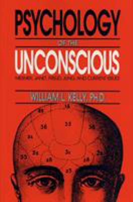 The Psychology of the Unconscious : Mesmer, Janet, Freud, Jung and Current Issues