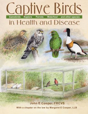 Captive Birds in Health and Disease : A Practical Guide for Those Who Keep Gamebirds, Raptors, Parrots, Waterfowl and Other Species