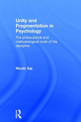 Unity and Fragmentation in Psychology : The Philosophical and Methodological Roots of the Discipline