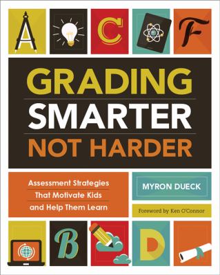 Grading Smarter, Not Harder : Assessment Strategies That Motivate Kids and Help Them Learn