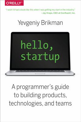 Hello, Startup : A Programmer's Guide to Building Products, Technologies, and Teams