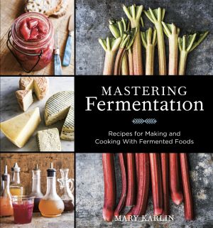 Mastering Fermentation : Recipes for Making and Cooking with Fermented Foods [a Cookbook]