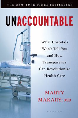 Unaccountable : What Hospitals Won't Tell You and How Transparency Can Revolutionize Health Care