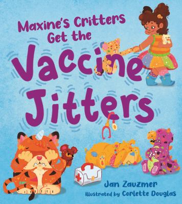 Maxine's Critters Get the Vaccine Jitters : A Cheerful and Encouraging Story to Soothe Kids' Covid Vaccine Fears